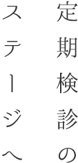 定期検診のステージへ